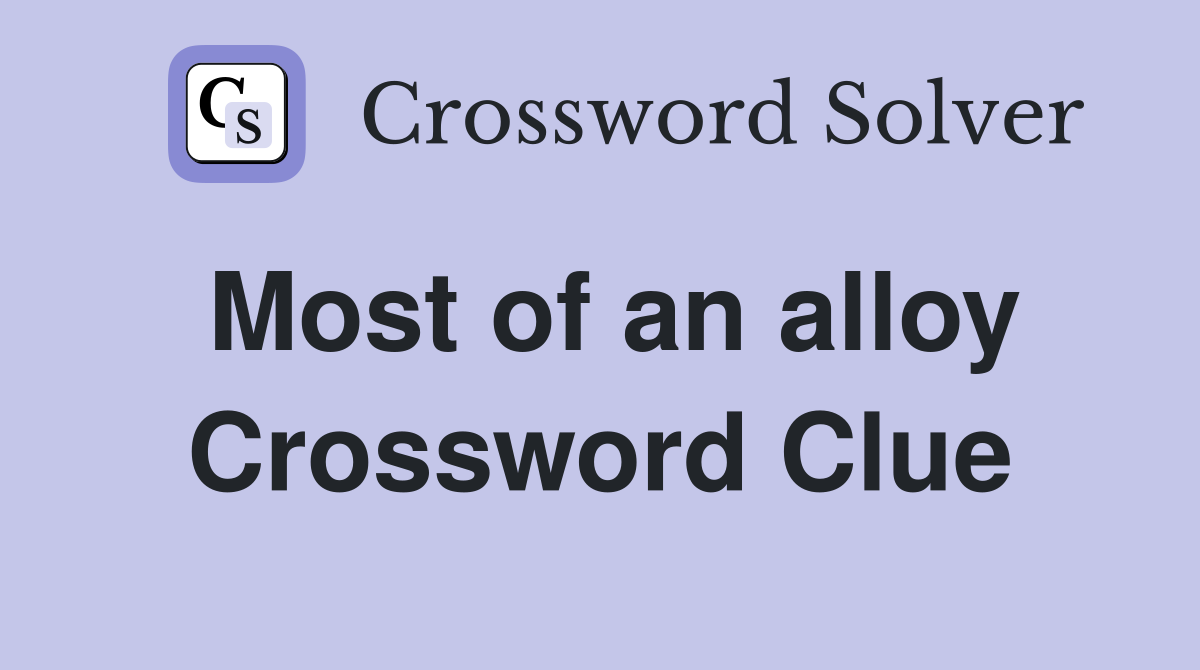 Most of an alloy Crossword Clue