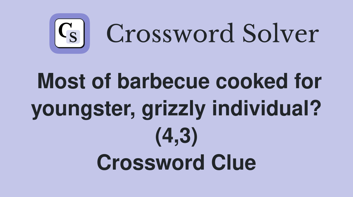 Most of barbecue cooked for youngster, grizzly individual? (4,3) Crossword Clue