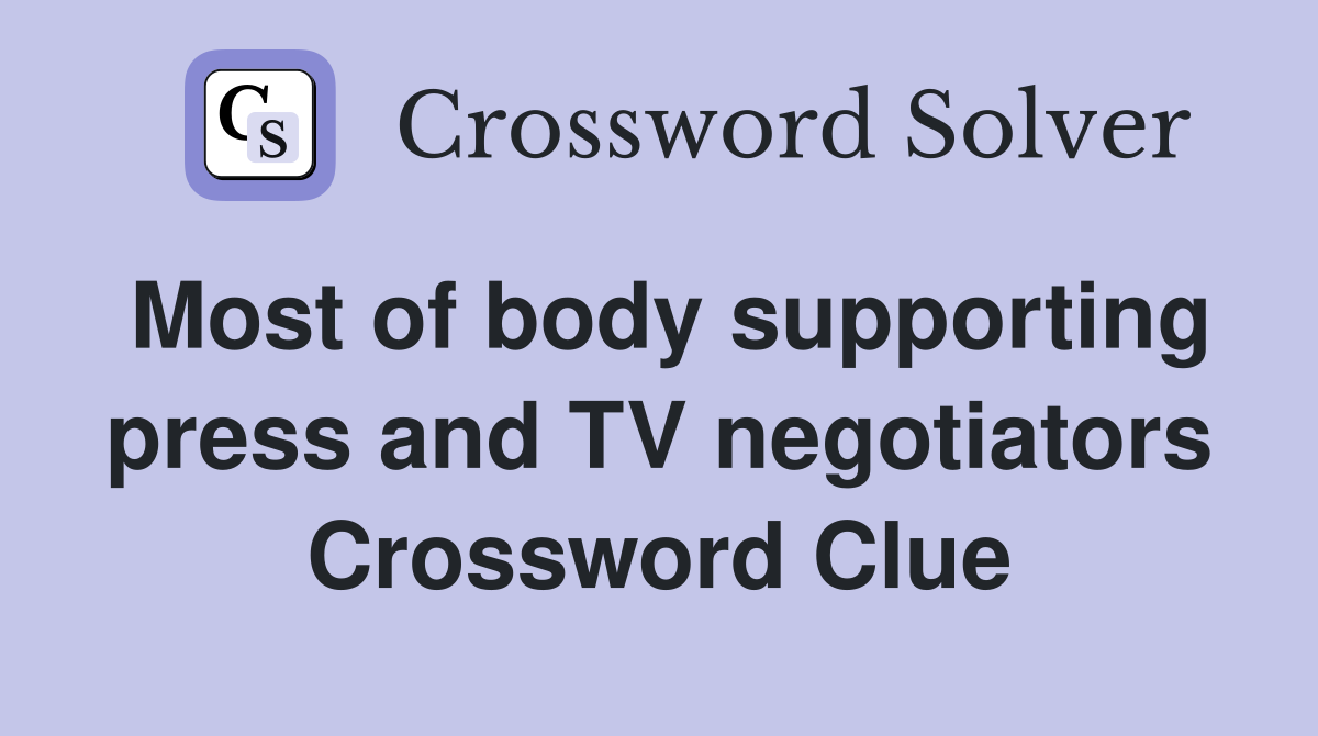 Most of body supporting press and TV negotiators Crossword Clue