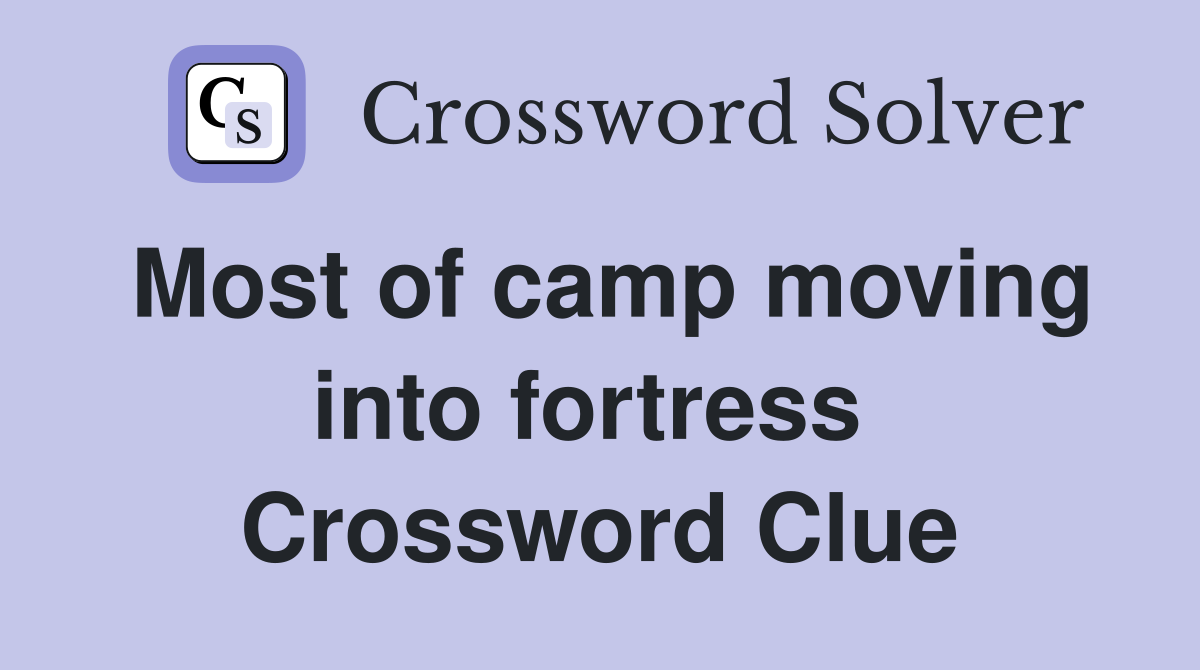 Most of camp moving into fortress  Crossword Clue