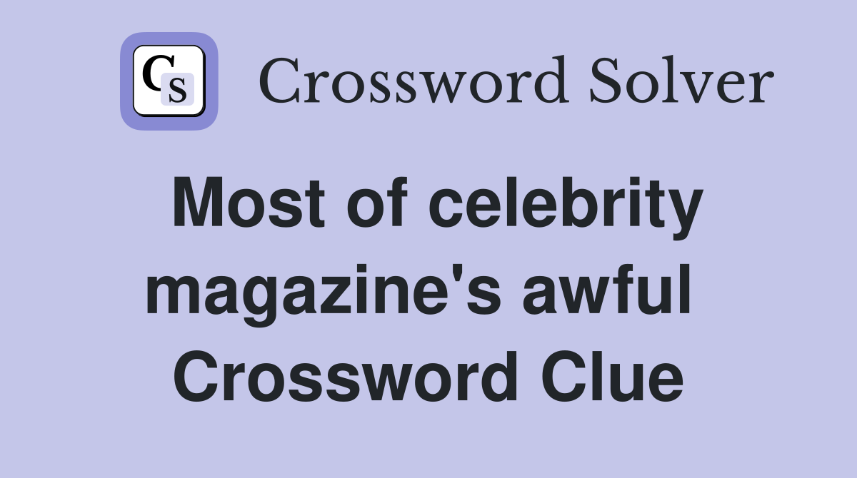 Most of celebrity magazine's awful  Crossword Clue
