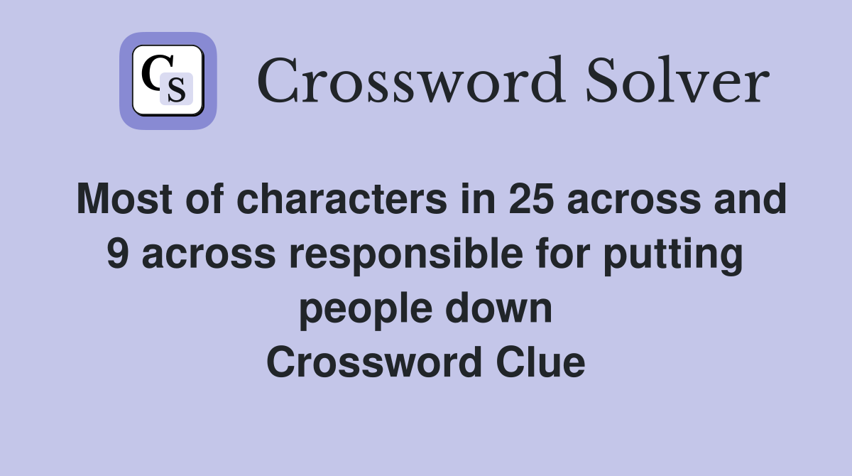 Most of characters in 25 across and 9 across responsible for putting people down Crossword Clue