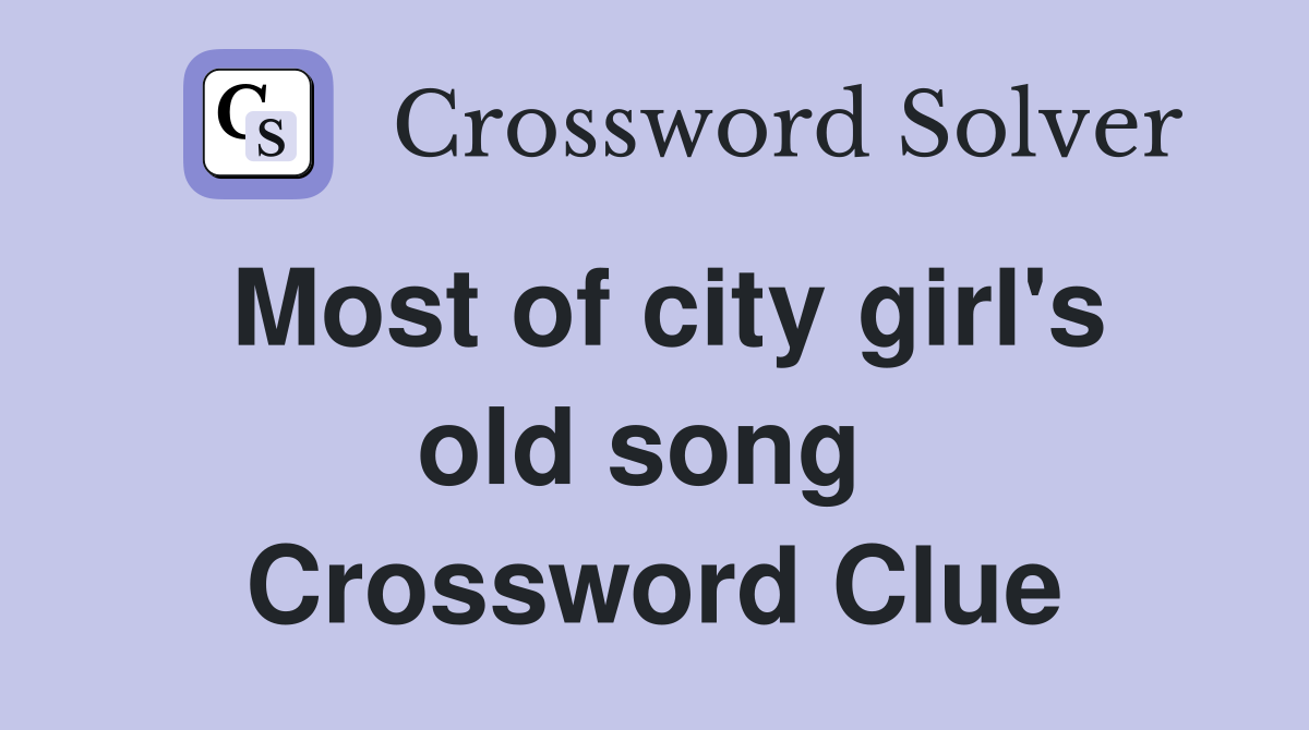 Most of city girl's old song  Crossword Clue