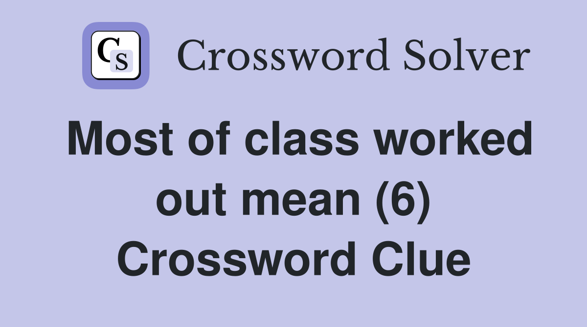 Most of class worked out mean (6) Crossword Clue