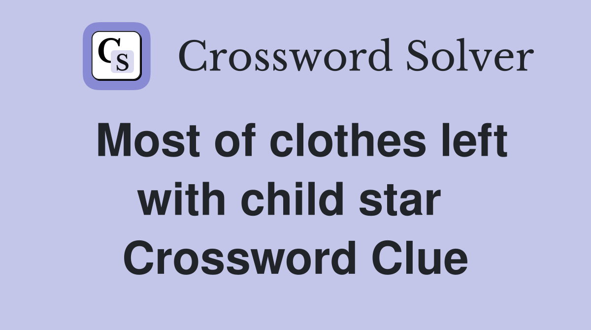 Most of clothes left with child star  Crossword Clue