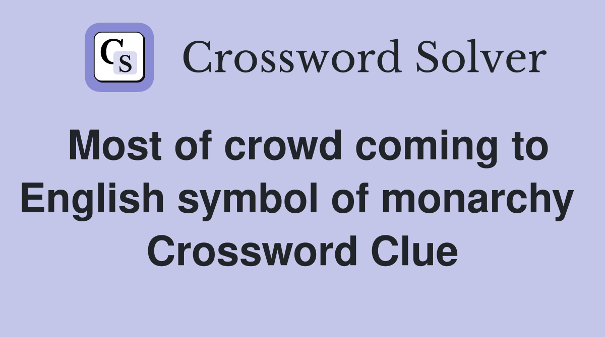 Most of crowd coming to English symbol of monarchy  Crossword Clue