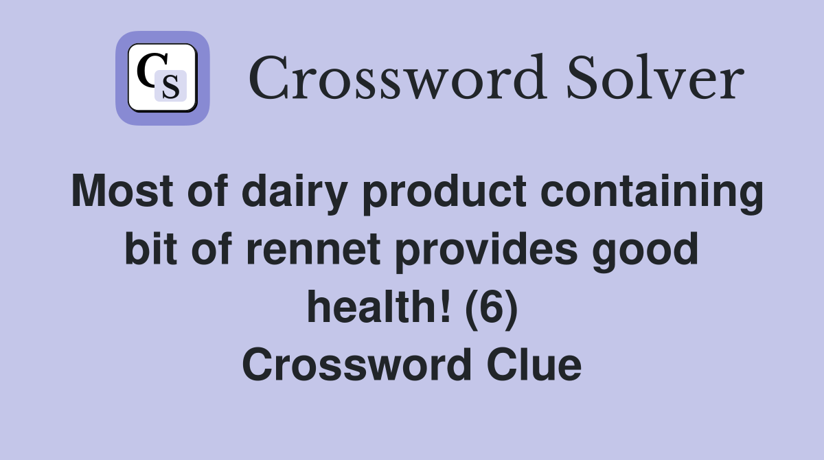 Most of dairy product containing bit of rennet provides good health! (6) Crossword Clue