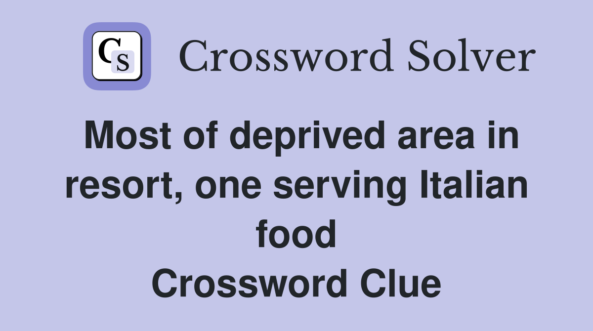 Most of deprived area in resort, one serving Italian food Crossword Clue