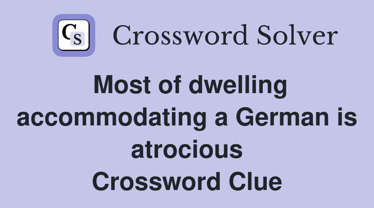 Most of dwelling accommodating a German is atrocious Crossword Clue