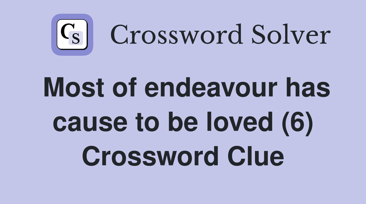 Most of endeavour has cause to be loved (6) Crossword Clue