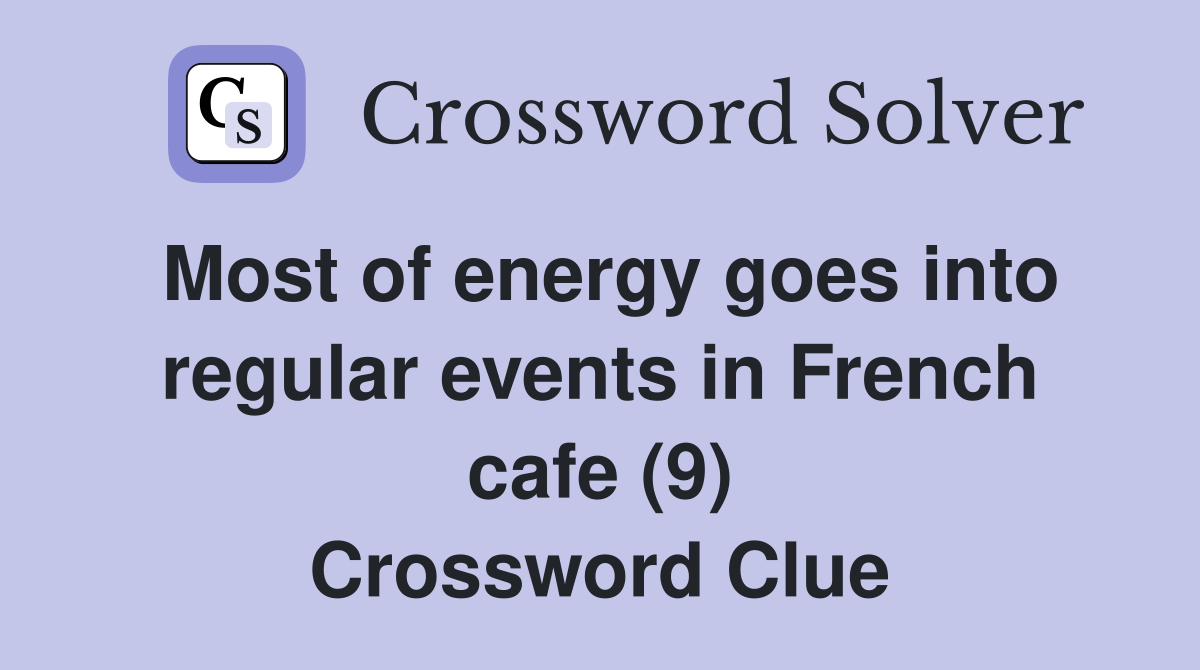 Most of energy goes into regular events in French cafe (9) Crossword Clue
