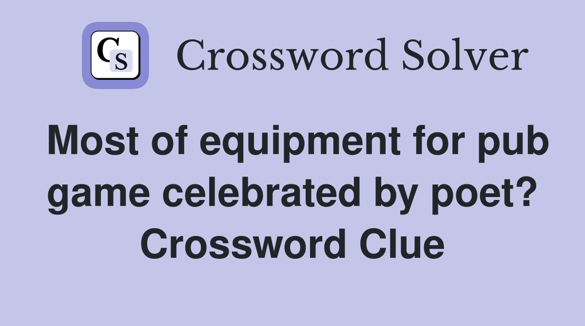 Most of equipment for pub game celebrated by poet? Crossword Clue