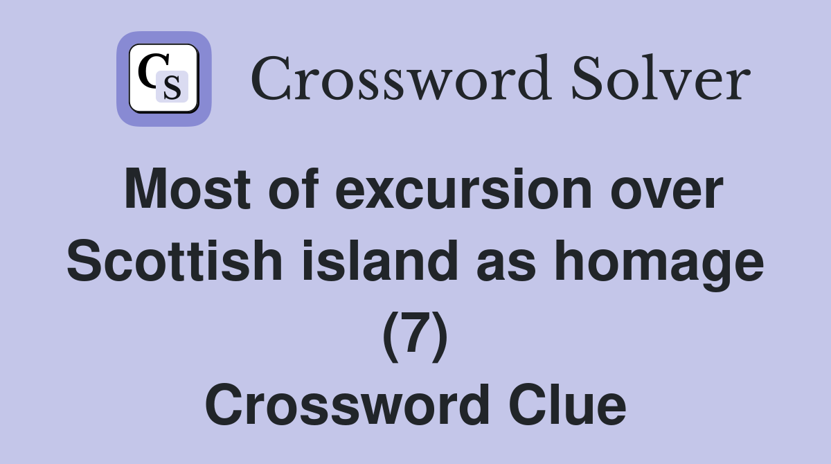 Most of excursion over Scottish island as homage (7) Crossword Clue