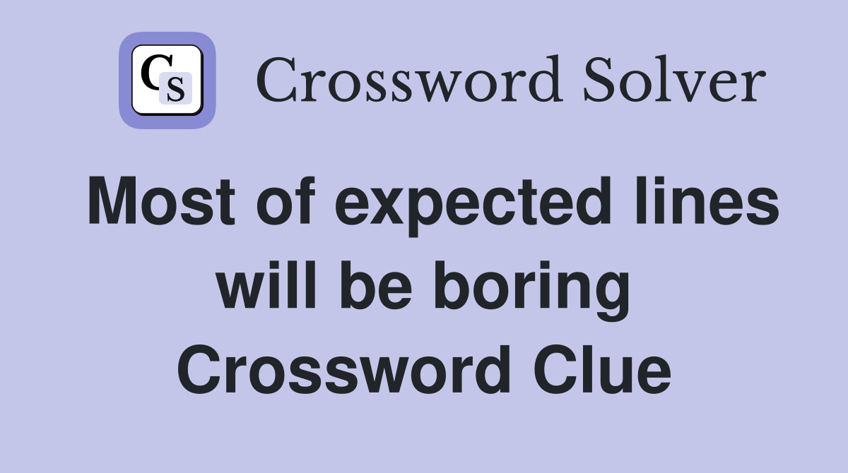 Most of expected lines will be boring Crossword Clue