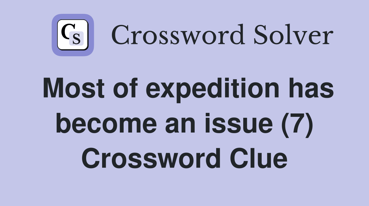 Most of expedition has become an issue (7) Crossword Clue