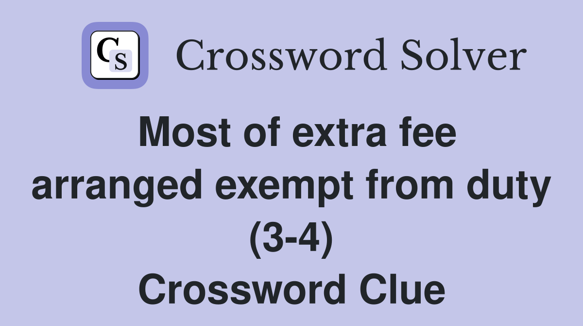 Most of extra fee arranged exempt from duty (3-4) Crossword Clue