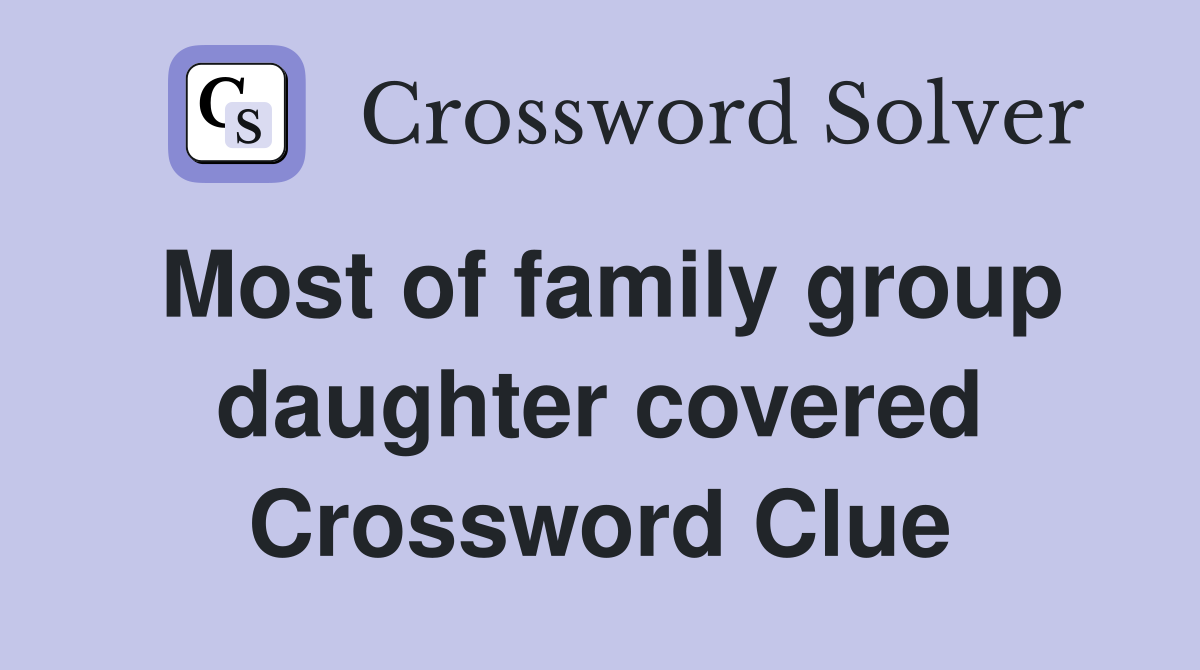 Most of family group daughter covered Crossword Clue