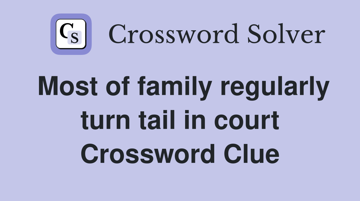 Most of family regularly turn tail in court Crossword Clue