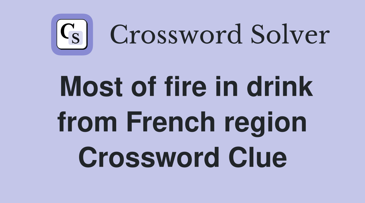 Most of fire in drink from French region Crossword Clue