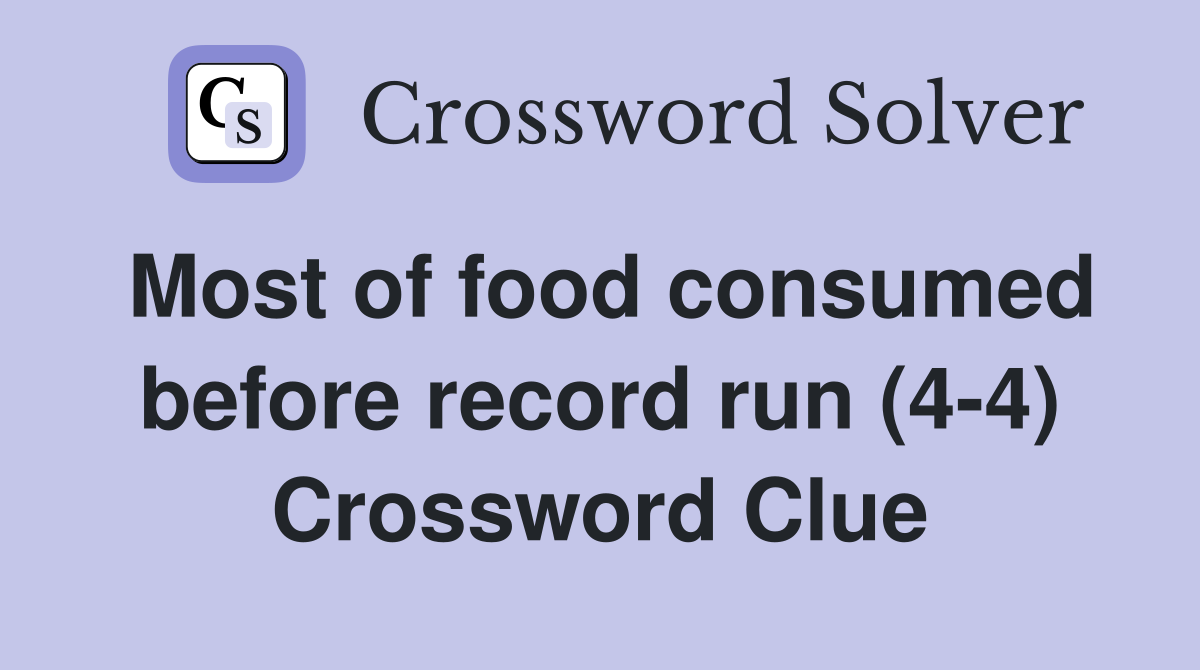 Most of food consumed before record run (4-4) Crossword Clue
