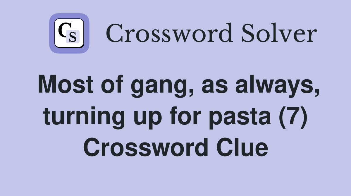 Most of gang, as always, turning up for pasta (7) Crossword Clue