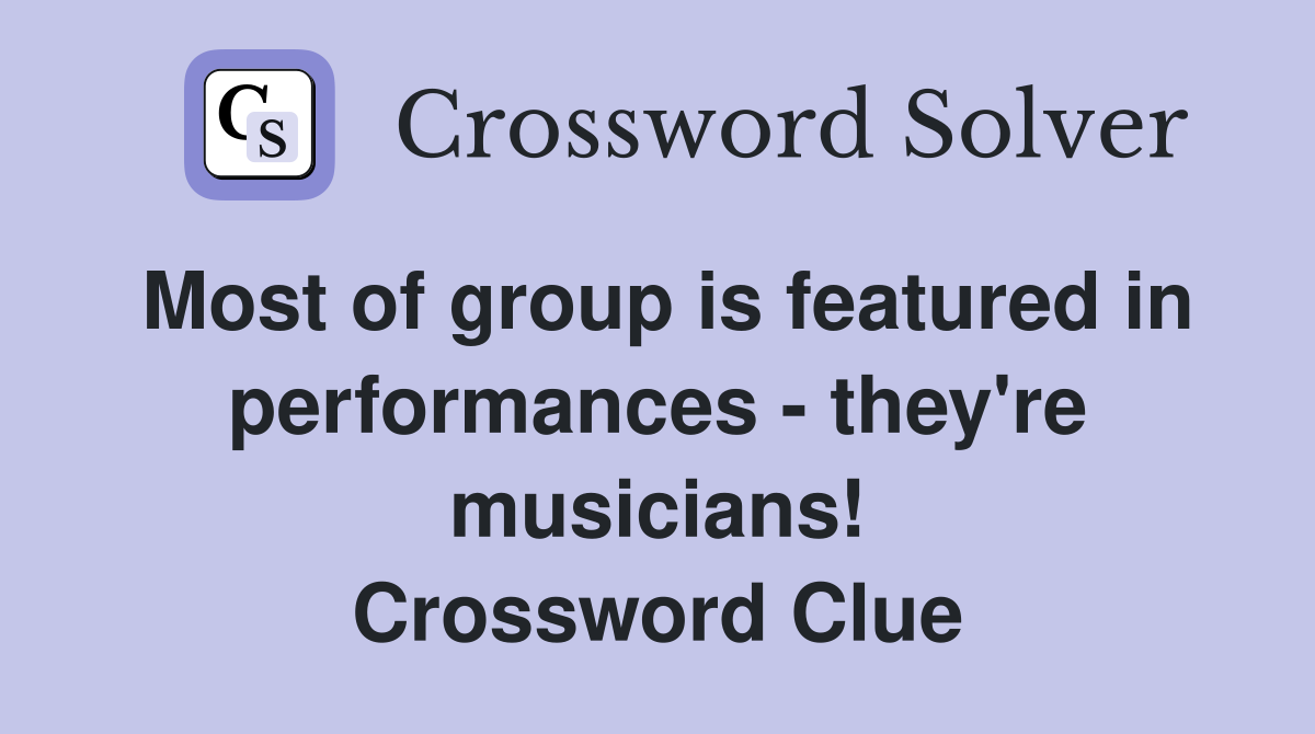 Most of group is featured in performances - they're musicians! Crossword Clue