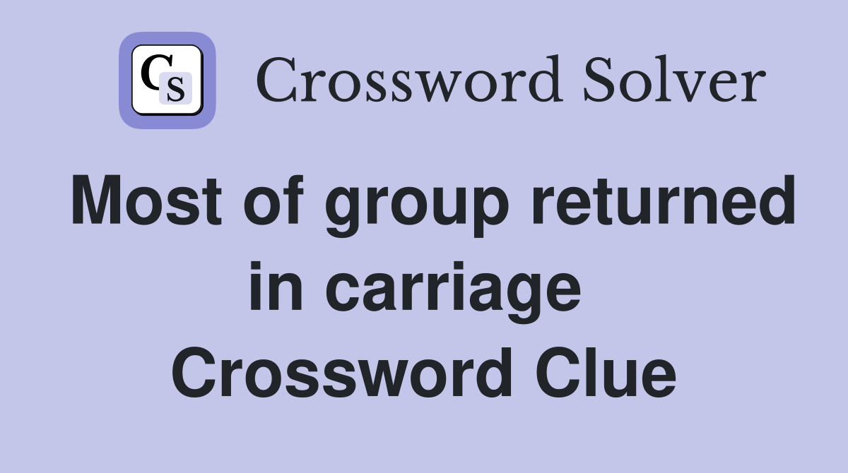 Most of group returned in carriage  Crossword Clue