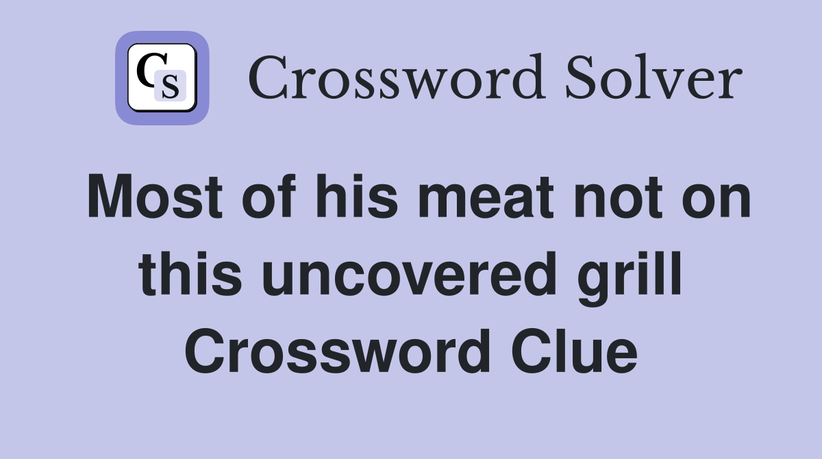 Most of his meat not on this uncovered grill Crossword Clue