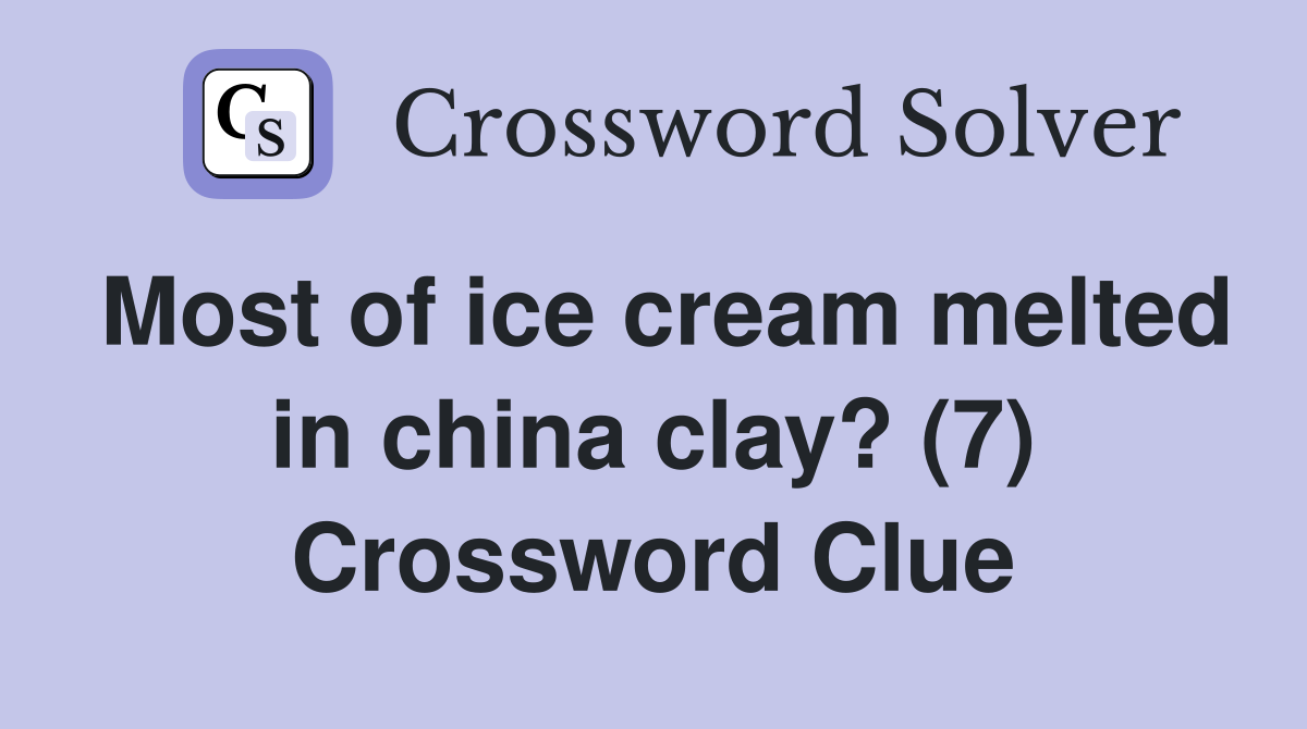 Most of ice cream melted in china clay? (7) Crossword Clue