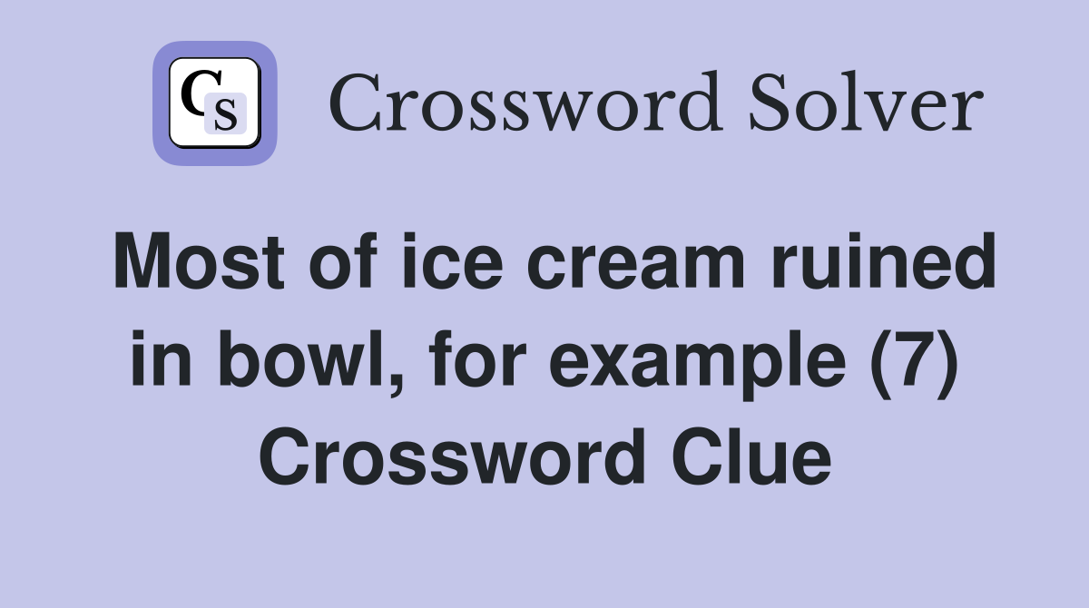 Most of ice cream ruined in bowl, for example (7) Crossword Clue