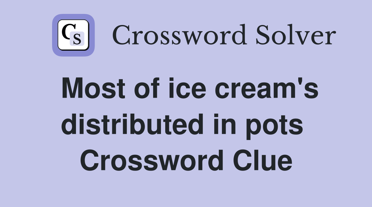 Most of ice cream's distributed in pots  Crossword Clue