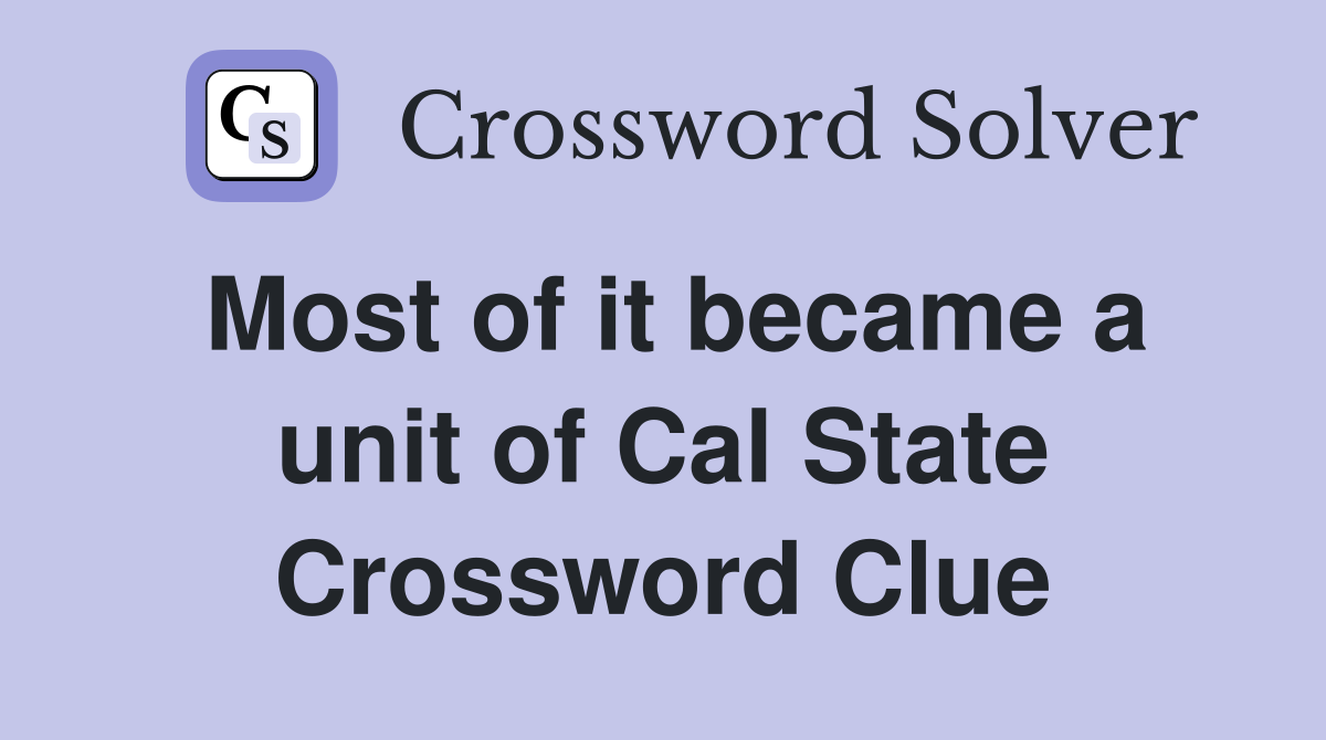 Most of it became a unit of Cal State Crossword Clue