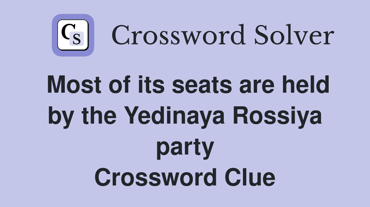 Most of its seats are held by the Yedinaya Rossiya party Crossword Clue