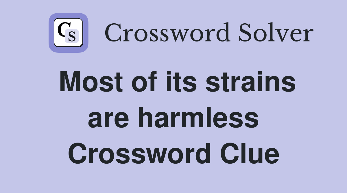 Most of its strains are harmless Crossword Clue