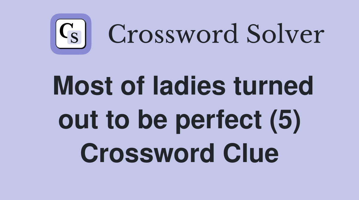 Most of ladies turned out to be perfect (5) Crossword Clue