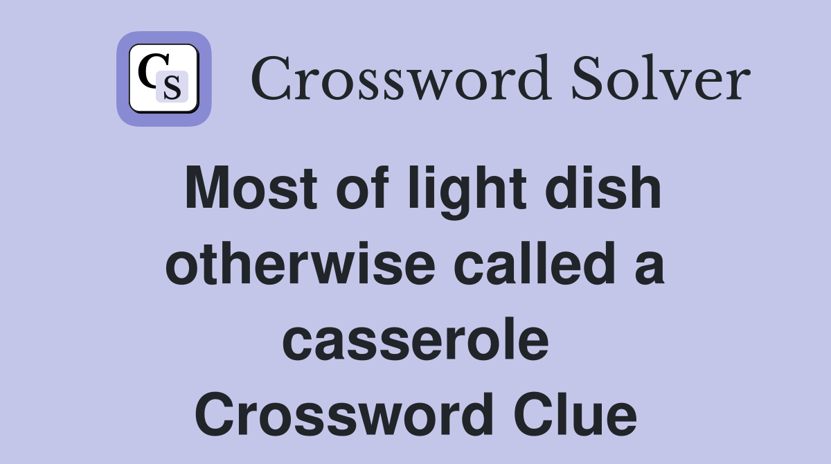 Most of light dish otherwise called a casserole Crossword Clue
