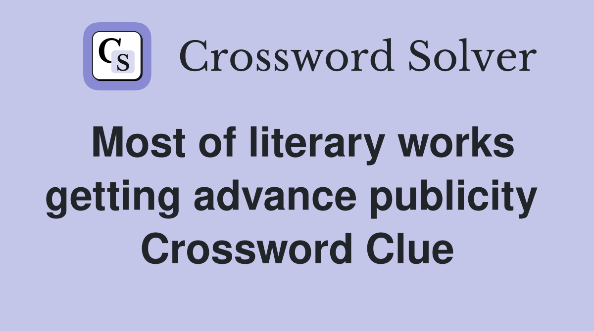 Most of literary works getting advance publicity  Crossword Clue
