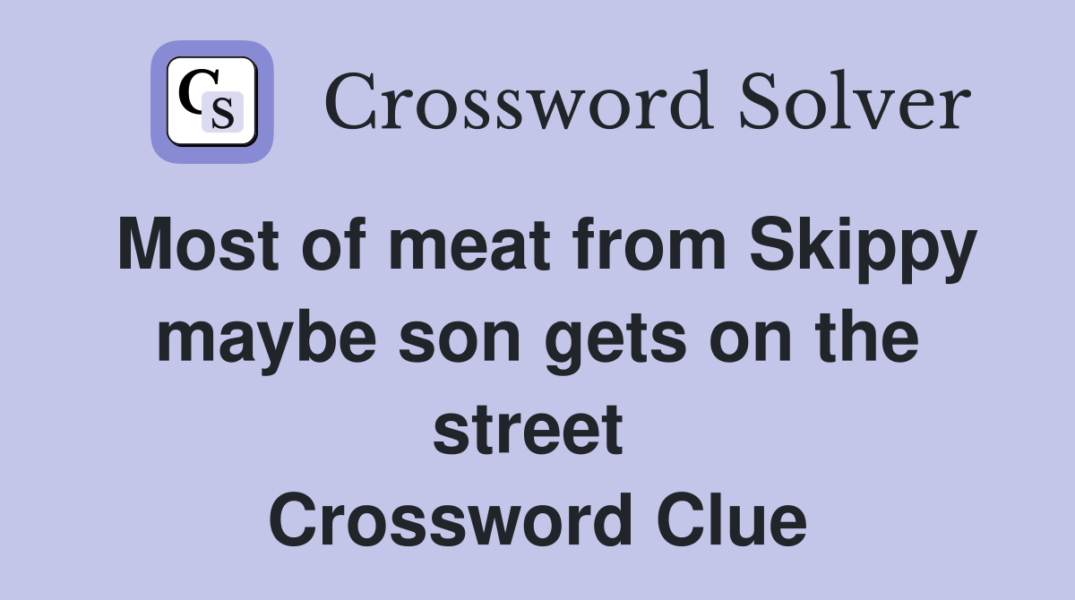 Most of meat from Skippy maybe son gets on the street  Crossword Clue