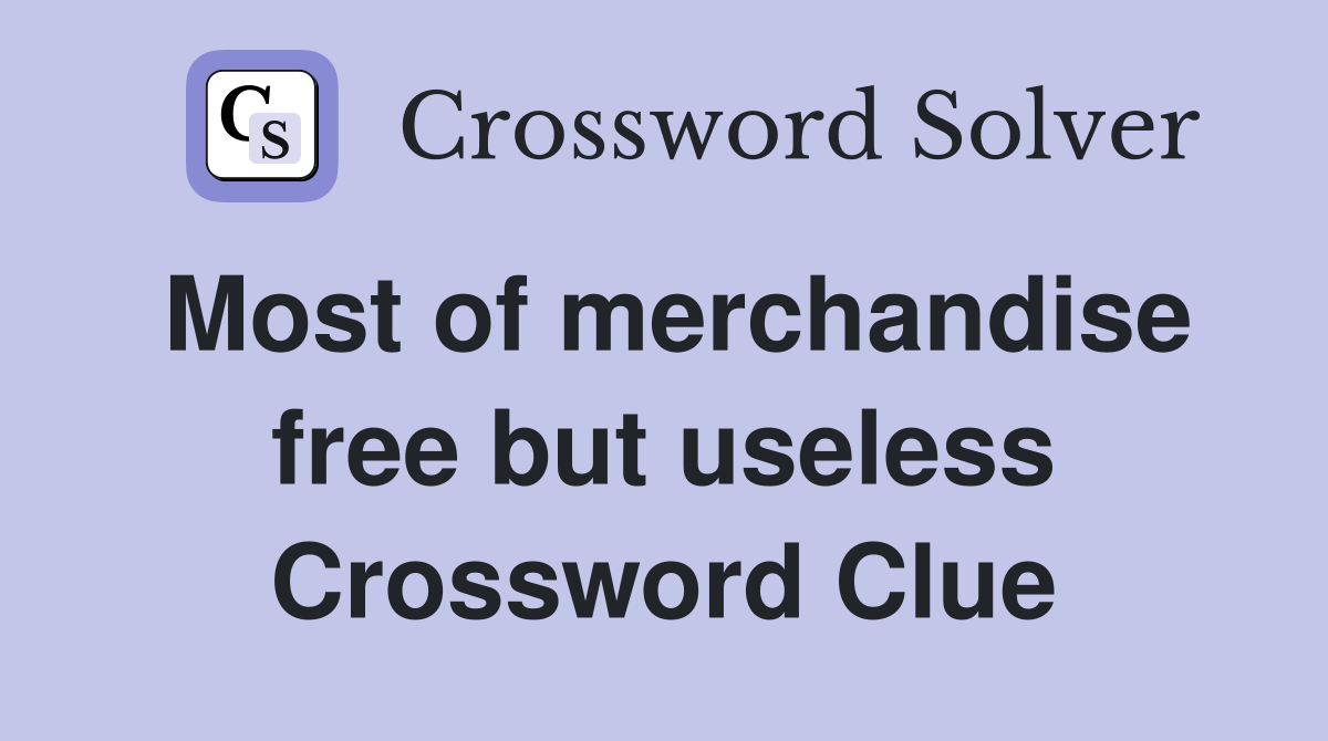 Most of merchandise free but useless Crossword Clue