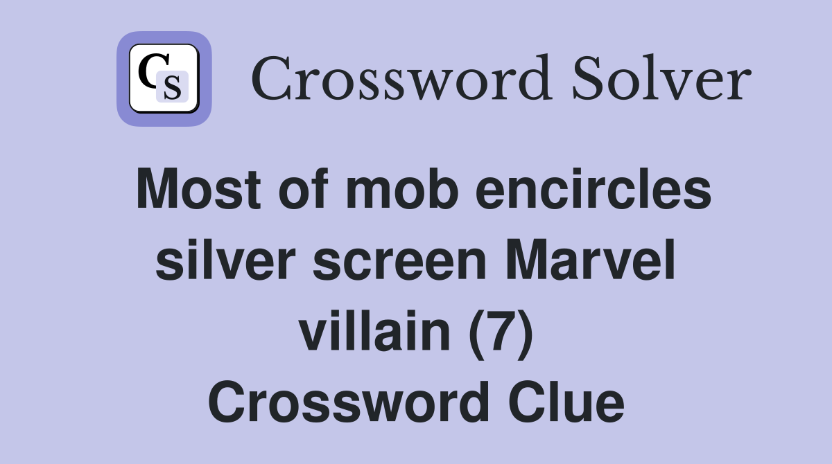 Most of mob encircles silver screen Marvel villain (7) Crossword Clue