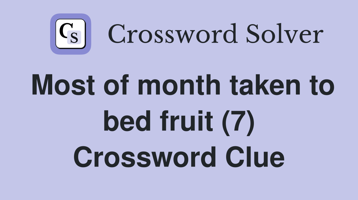 Most of month taken to bed fruit (7) Crossword Clue