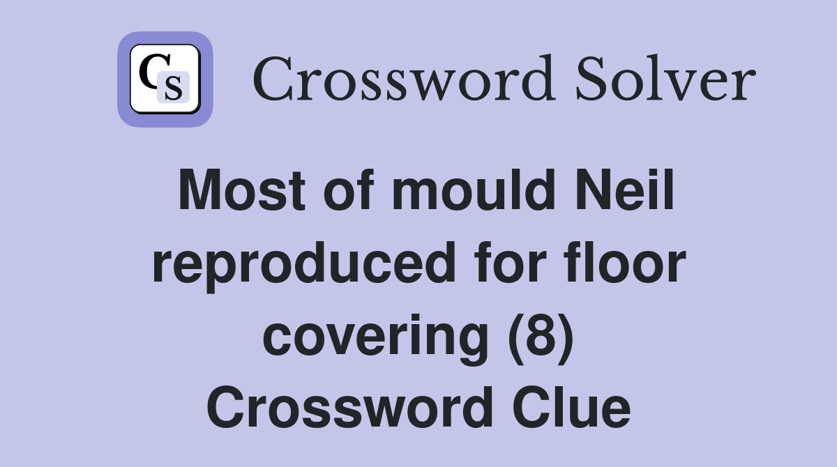Most of mould Neil reproduced for floor covering (8) Crossword Clue