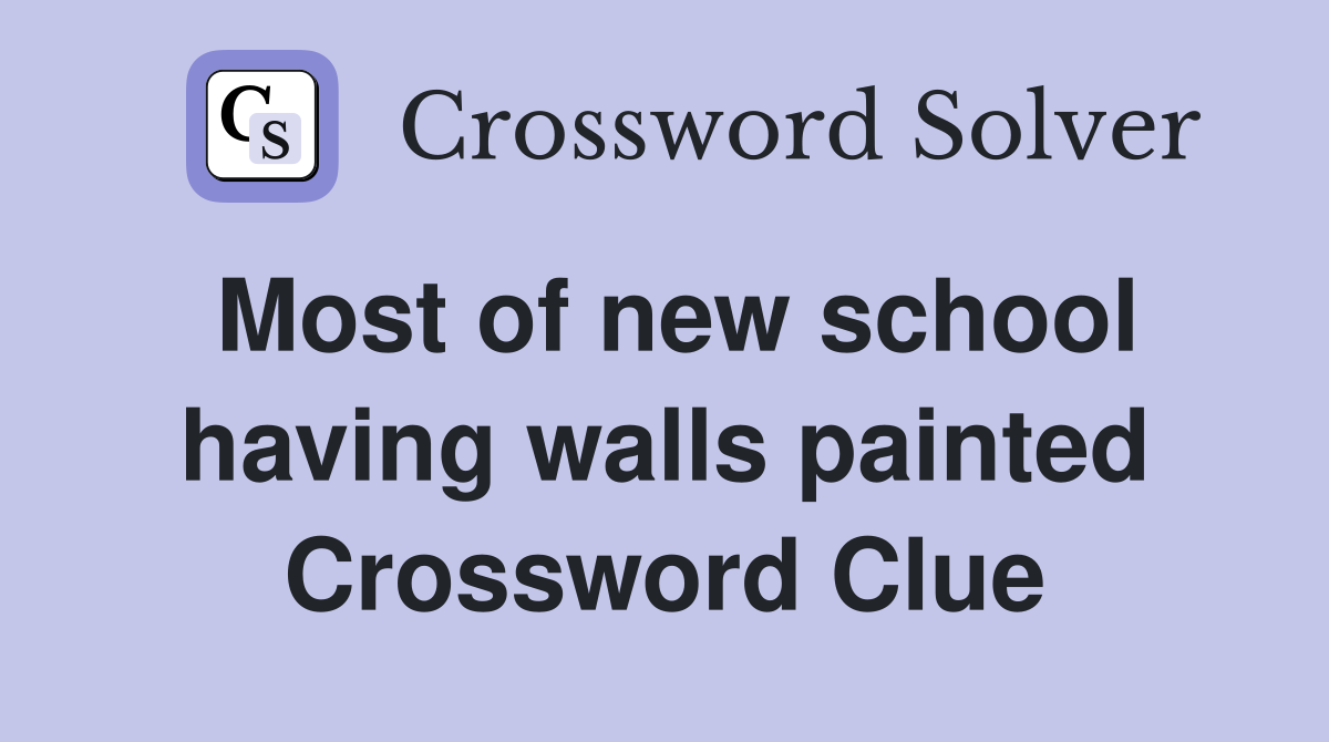 Most of new school having walls painted Crossword Clue