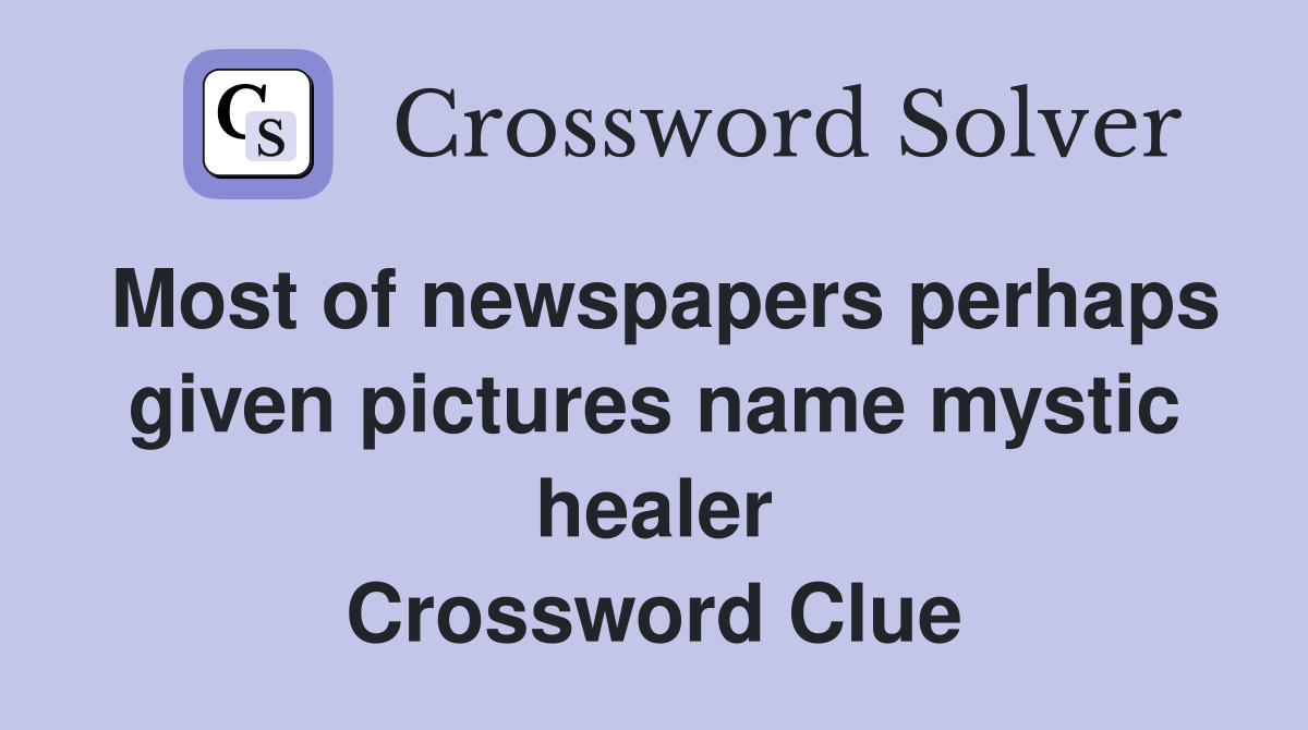 Most of newspapers perhaps given pictures name mystic healer Crossword Clue