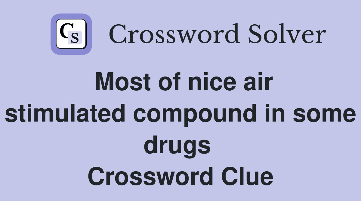 Most of nice air stimulated compound in some drugs  Crossword Clue