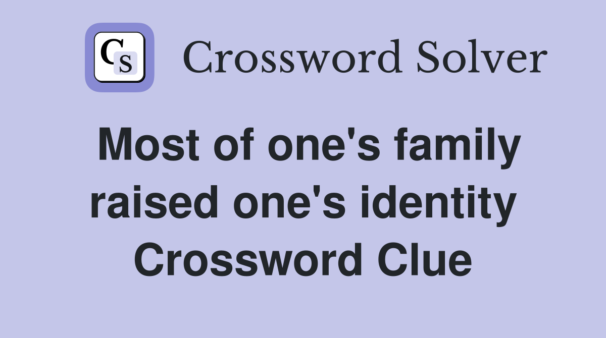 Most of one's family raised one's identity Crossword Clue