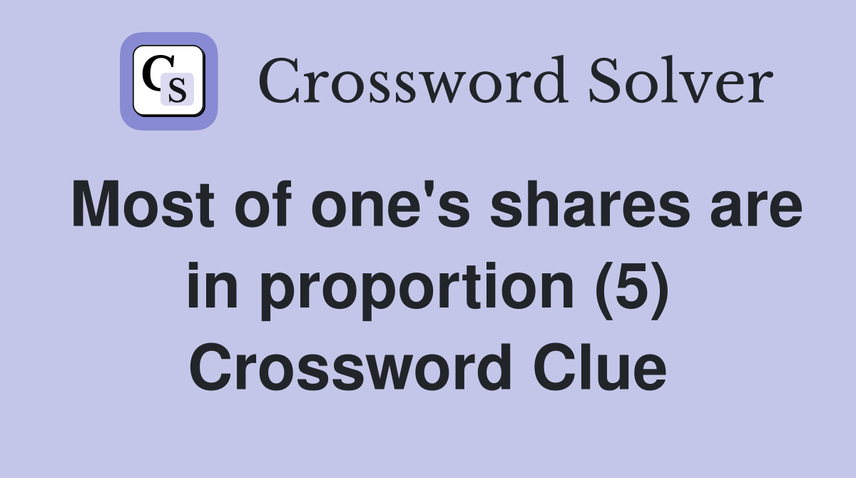 Most of one's shares are in proportion (5) Crossword Clue