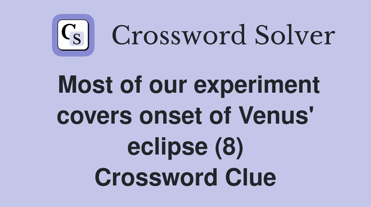 Most of our experiment covers onset of Venus' eclipse (8) Crossword Clue