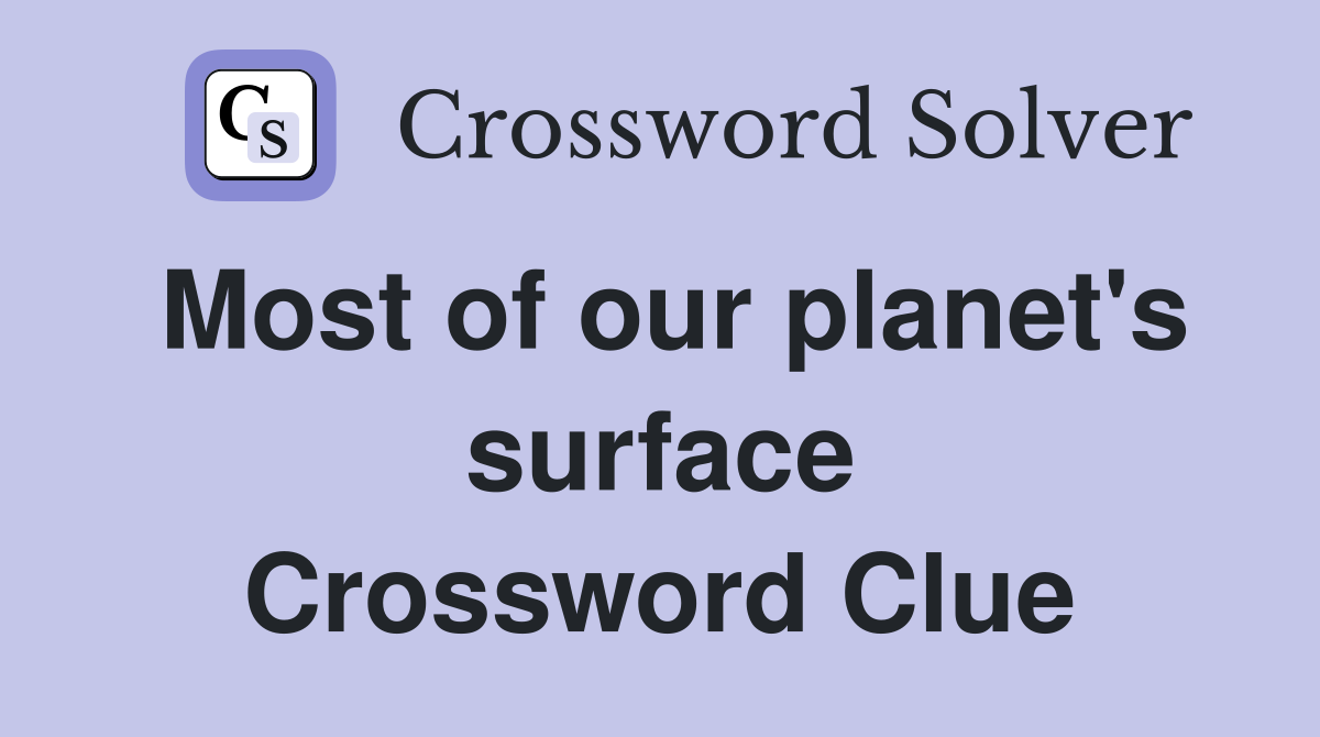 Most of our planet's surface Crossword Clue