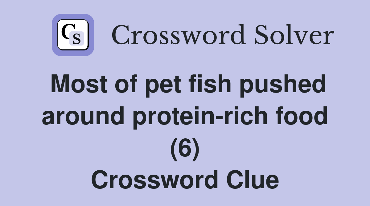 Most of pet fish pushed around protein-rich food (6) Crossword Clue
